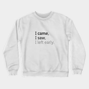 I came, I saw, I left early. Crewneck Sweatshirt